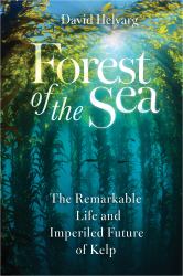 Forest of the Sea : The Remarkable Life and Imperiled Future of Kelp