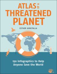 Atlas of a Threatened Planet : 150 Infographics to Help Anyone Save the World