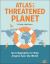 Atlas of a Threatened Planet : 150 Infographics to Help Anyone Save the World