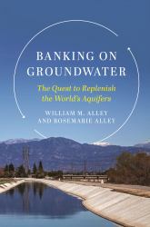 Banking on Groundwater : The Quest to Replenish the World's Aquifers