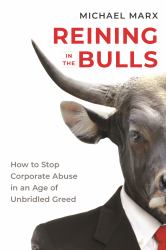 Reining in the Bulls : How to Stop Corporate Abuse in an Age of Unbridled Greed
