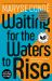 Waiting for the Waters to Rise Waiting for the Waters to Rise