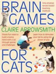 Brain Games for Cats : Shows Fun Ways to Build a Loving Bond with a Cat Through Games and Challenges: Learn How to Stimulate Your Cat Using the Power of Play