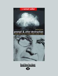 Prompt and Utter Destruction : Truman and the Use of Atomic Bombs Against Japan