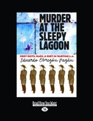 Murder at the Sleepy Lagoon : Zoot Suits, Race, and Riot in Wartime L. A.