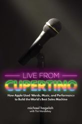 Live from Cupertino : How Apple Used Words, Music, and Performance to Build the World's Best Sales Machine