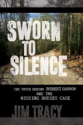 Sworn to Silence : The Truth Behind Robert Garrow and the Missing Bodies' Case