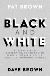 Black and White : How the Left Is Destroying the Dream of Martin Luther King, Jr. and Our Founding Fathers