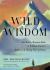 Wild Wisdom : Zen Masters, Mountain Monks, and Rebellious Eccentrics Reflect on the Healing Power of Nature