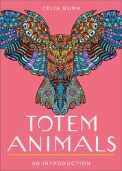 Totem Animals : Your Plain and Simple Guide to Finding, Connecting to, and Working with Your Animal Guide