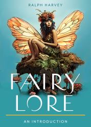 Fairy Lore : Your Plain and Simple Guide to the Mystery of Nature Spirits and Their Magical Realm