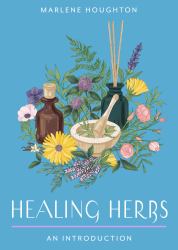 Healing Herbs : Your Plain and Simple Guide to Plant-Based Remedies for Common Ailments