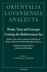 Words, Texts, and Concepts Cruising the Mediterranean Sea : Studies on the Sources, Contents and Influences of Islamic Civilization and Arabic Philosophy and Science - Dedicated to Gerhard Endress on His Sixty-Fifth Birthday
