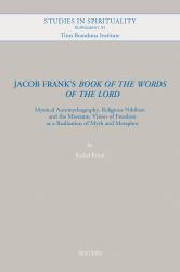 Jacob Frank's 'Book of the Words of the Lord' : Mystical Automytography, Religious Nihilism and the Messianic Vision of Freedom As a Realizationof Myth and Metaphor