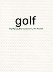 Golf : The Players, the Tournaments, the Records