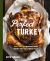 Perfect Turkey Cookbook : More Than 100 Mouthwatering Recipes for the Ultimate Feast
