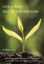 Like a Root Out of Dry Ground : Reflections and Resources for Holy Week and Easter from the Iona Community