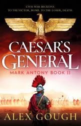 Caesar's General : An Epic Roman Adventure of Civil War, Love and Loyalty