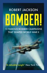 Bomber! : 13 Famous Bomber Campaigns That Shaped World War II