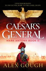 Caesar's General : An Epic Roman Adventure of Civil War, Love and Loyalty