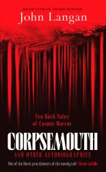 Corpsemouth and Other Autobiographies : Ten Dark Tales of Cosmic Horror