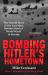 Bombing Hitler's Hometown : The Untold Story of the Last Mass Bomber Raid of World War II in Europe