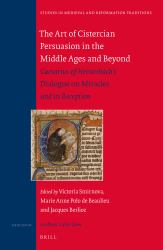 The Art of Cistercian Persuasion in the Middle Ages and Beyond : Caesarius of Heisterbach's Dialogue on Miracles and Its Reception