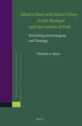 Adam's Dust and Adam's Glory in the Hodayot and the Letters of Paul : Rethinking Anthropogony and Theology