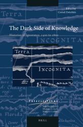The Dark Side of Knowledge : Histories of Ignorance, 1400 To 1800