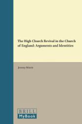 The High Church Revival in the Church of England : Arguments and Identities