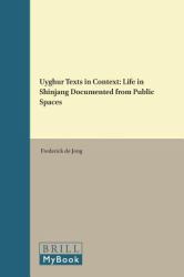 Uyghur Texts in Context : Life in Shinjang Documented from Public Spaces