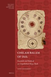 Chilam Balam of Ixil: Facsimile and Study of an Unpublished Maya Book : Facsimile and Study of an Unpublished Maya Book