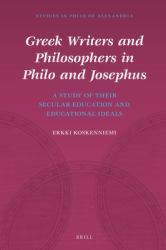 Greek Writers and Philosophers in Philo and Josephus : A Study of Their Secular Education and Educational Ideals