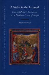 A Stake in the Ground: Jews and Property Investment in the Medieval Crown of Aragon : Jews and Property Investment in the Medieval Crown of Aragon