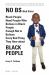 No BS (Bad Stats) : Black People Need People Who Believe in Black People Enough Not to Believe Every Bad Thing They Hear about Black People No BS (Bad Stats) : Black People Need People Who Believe in Black People Enough Not to Believe Every Bad Thing They Hear about Black People