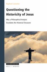 Questioning the Historicity of Jesus : Why a Philosophical Analysis Elucidates the Historical Discourse