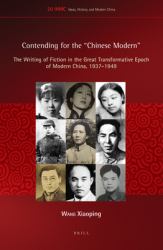 Contending for the Chinese Modern : The Writing of Fiction in the Great Transformative Epoch of Modern China, 1937-1949
