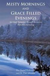 Misty Mornings and Grace Filled Evenings : Spiritual Formation Through Interactive Reflective Journaling