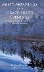 Misty Mornings and Grace Filled Evenings : Spiritual Formation Through Interactive Reflective Journaling