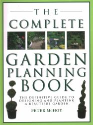 The Complete Garden Planning Book : The Definitive Guide to Designing and Planting a Beautiful Garden
