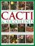 The Practical Illustrated Guide to Growing Cacti and Succulents : The Definitive Gardening Reference on Identification, Care and Cultivation, with a Directory of 400 Varieties and 700 Photographs