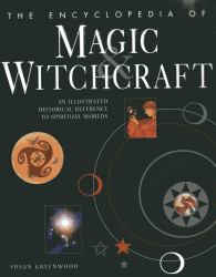 The Encyclopedia of Magic and Witchcraft : An Illustrated Historical Reference to Spiritual Worlds