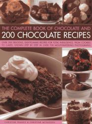 The Complete Book of Chocolate and 200 Chocolate Recipes : Over 200 Delicious Easy-To-make Recipes for Complete Indulgence, from Cookies to Cakes, Shown Step by Step in over 700 Mouthwatering Photographs