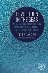 Revolution in the Seas : Ending Overfishing and Building Pesco-Ecology, Sustainable Agro-Ecology of Fishing