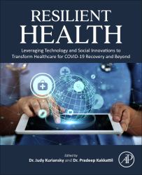 Resilient Health : Leveraging Technology and Social Innovations to Transform Healthcare for COVID-19 Recovery and Beyond