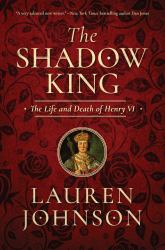 The Shadow King : The Life and Death of Henry VI