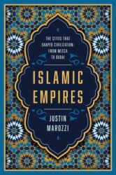 Islamic Empires : The Cities That Shaped Civilization: from Mecca to Dubai