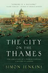 The City on the Thames : The Creation of a World Capital: a History of London