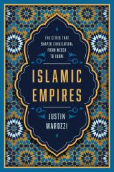 Islamic Empires : The Cities That Shaped Civilization: from Mecca to Dubai