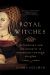Royal Witches : Witchcraft and the Nobility in Fifteenth-Century England